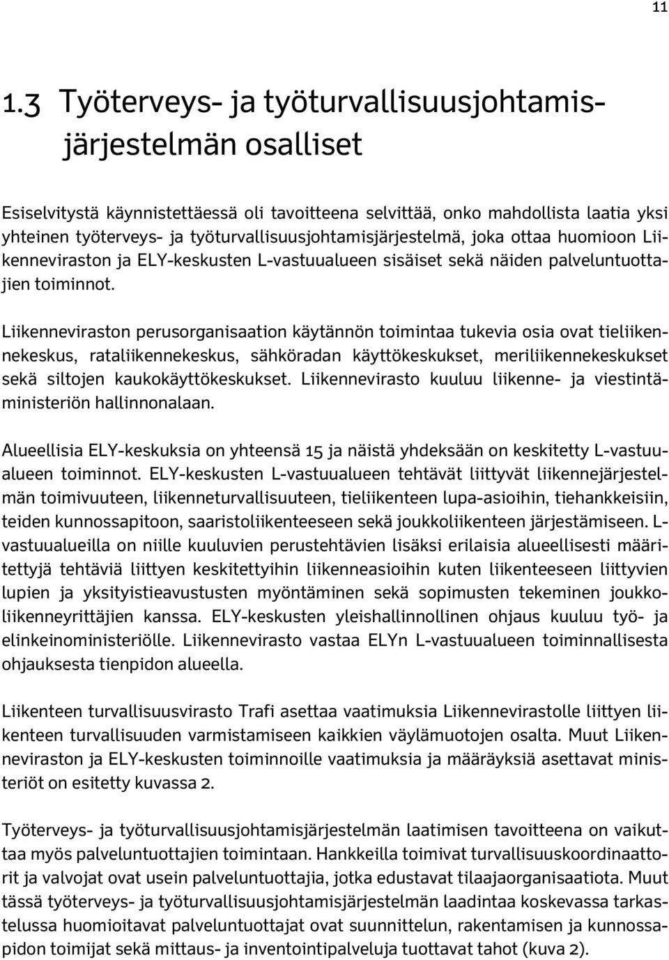 Liikenneviraston perusorganisaation käytännön toimintaa tukevia osia ovat tieliikennekeskus, rataliikennekeskus, sähköradan käyttökeskukset, meriliikennekeskukset sekä siltojen kaukokäyttökeskukset.