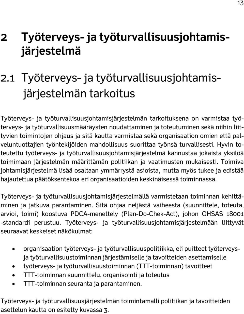 toteutuminen sekä niihin liittyvien toimintojen ohjaus ja sitä kautta varmistaa sekä organisaation omien että palveluntuottajien työntekijöiden mahdollisuus suorittaa työnsä turvallisesti.