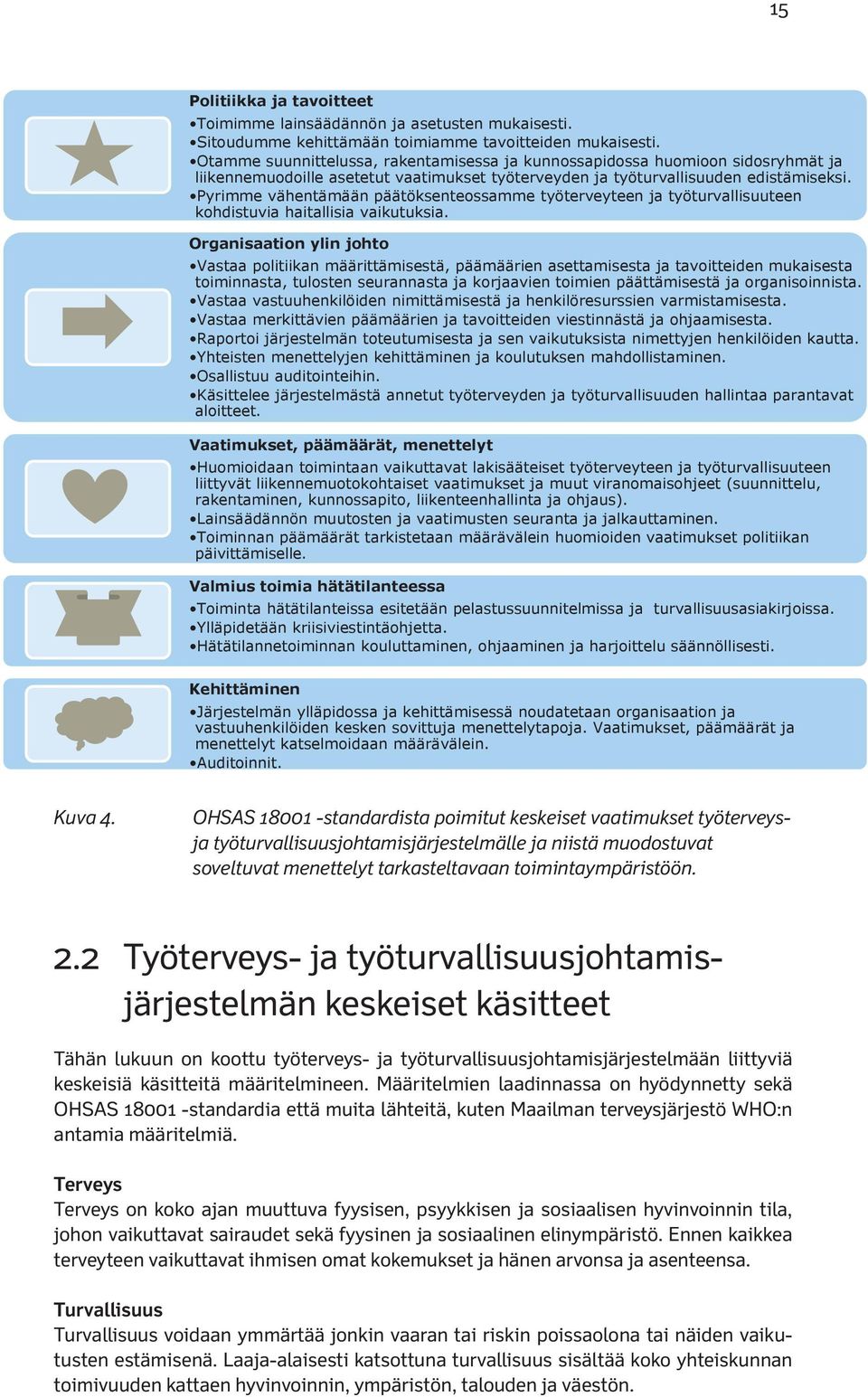 Pyrimme vähentämään päätöksenteossamme työterveyteen ja työturvallisuuteen kohdistuvia haitallisia vaikutuksia.