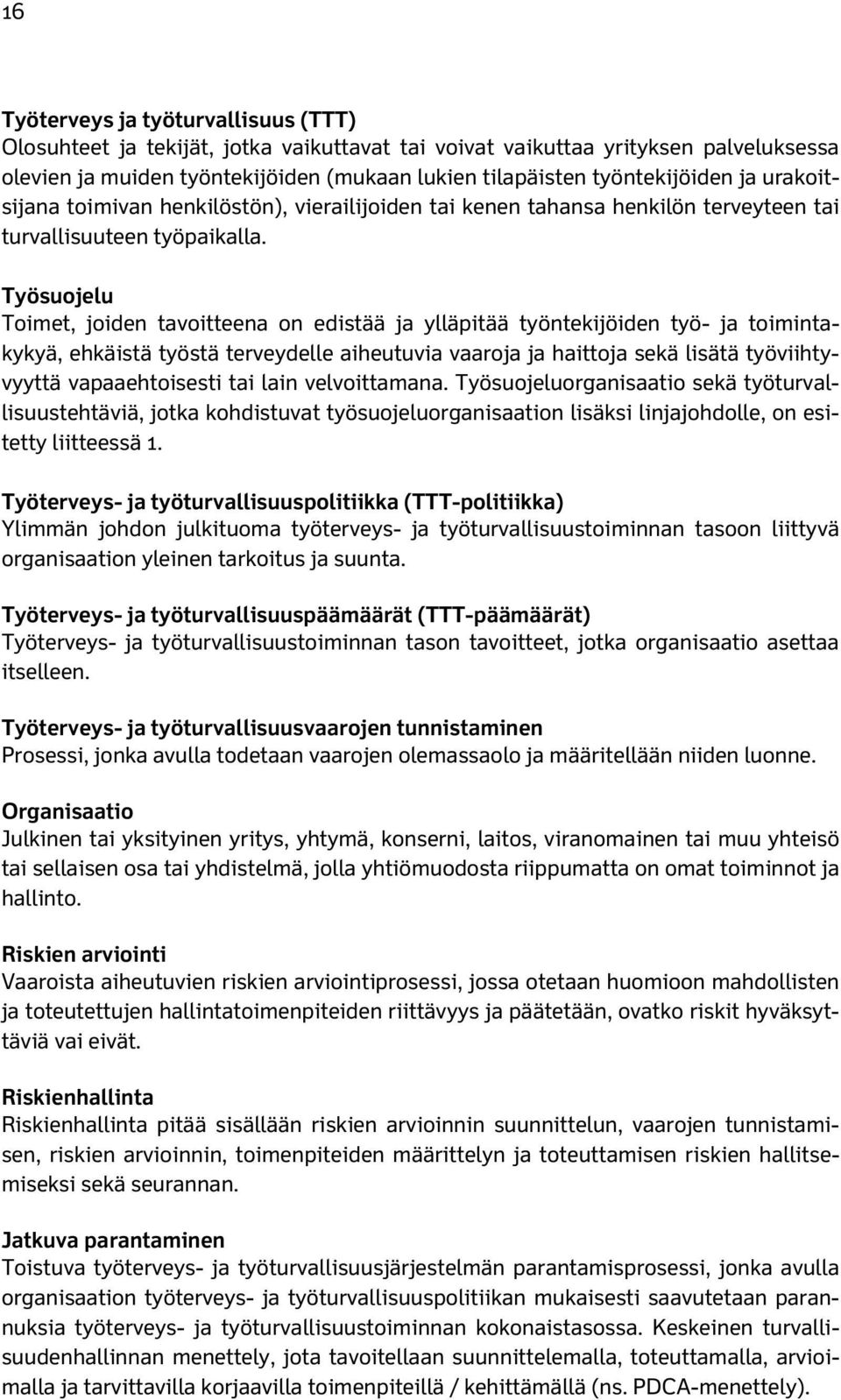 Työsuojelu Toimet, joiden tavoitteena on edistää ja ylläpitää työntekijöiden työ- ja toimintakykyä, ehkäistä työstä terveydelle aiheutuvia vaaroja ja haittoja sekä lisätä työviihtyvyyttä