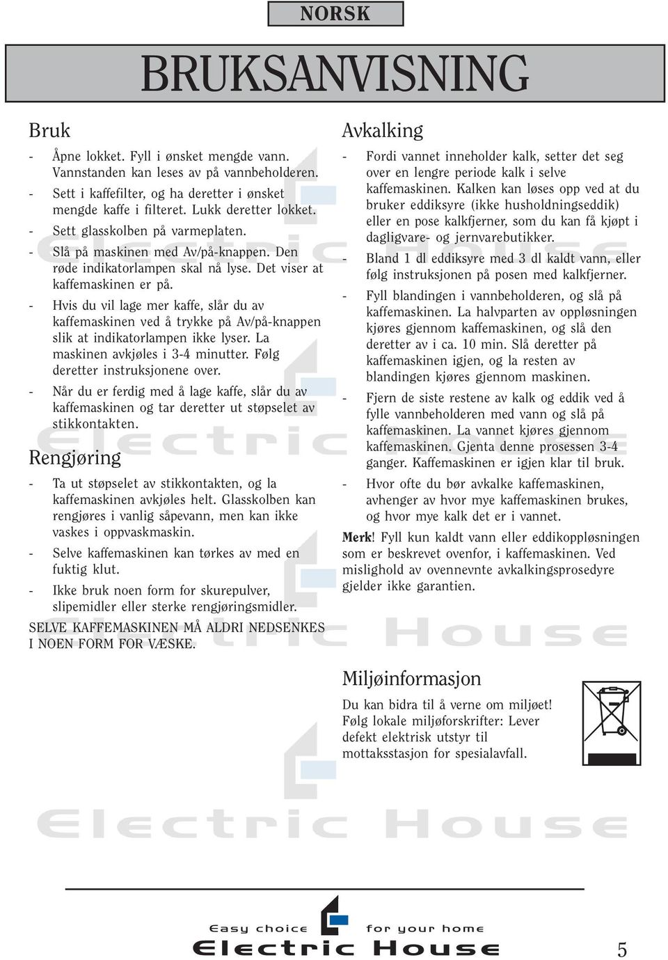 - Hvis du vil lage mer kaffe, slår du av kaffemaskinen ved å trykke på Av/på-knappen slik at indikatorlampen ikke lyser. La maskinen avkjøles i 3-4 minutter. Følg deretter instruksjonene over.