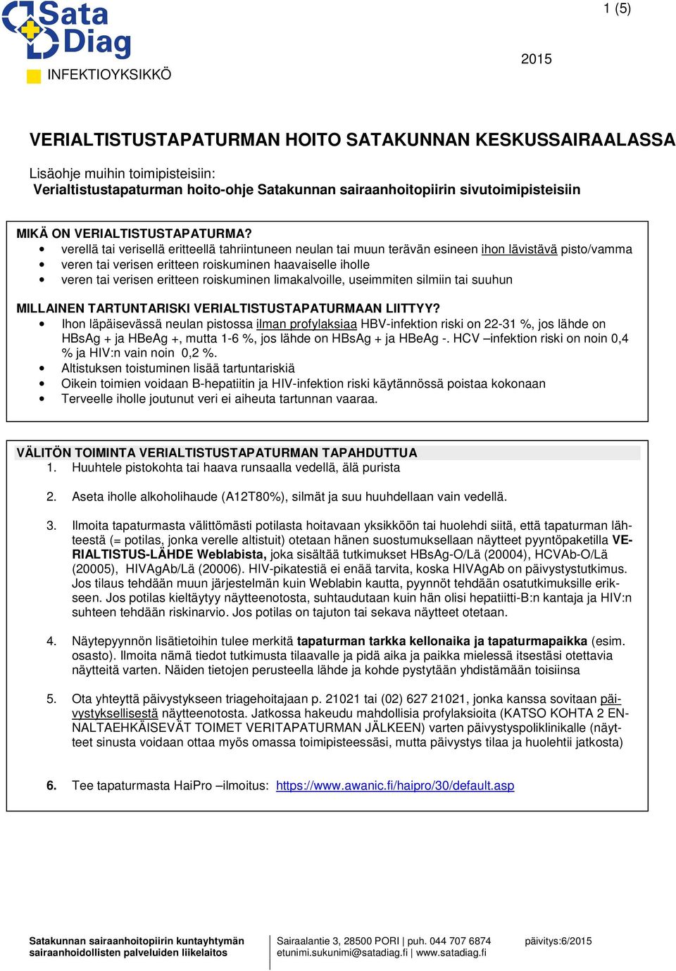 verellä tai verisellä eritteellä tahriintuneen neulan tai muun terävän esineen ihon lävistävä pisto/vamma veren tai verisen eritteen roiskuminen haavaiselle iholle veren tai verisen eritteen
