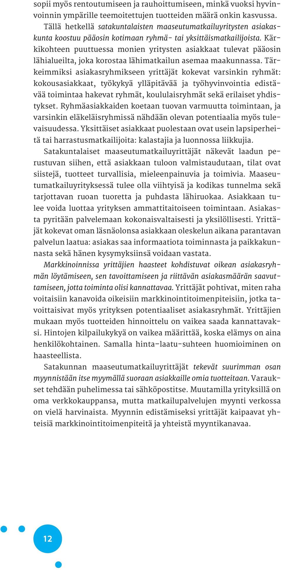 Kärkikohteen puuttuessa monien yritysten asiakkaat tulevat pääosin lähialueilta, joka korostaa lähimatkailun asemaa maakunnassa.