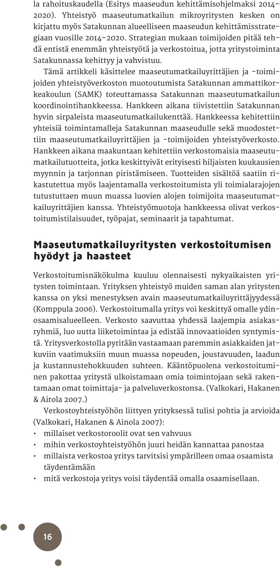 Strategian mukaan toimijoiden pitää tehdä entistä enemmän yhteistyötä ja verkostoitua, jotta yritystoiminta Satakunnassa kehittyy ja vahvistuu.