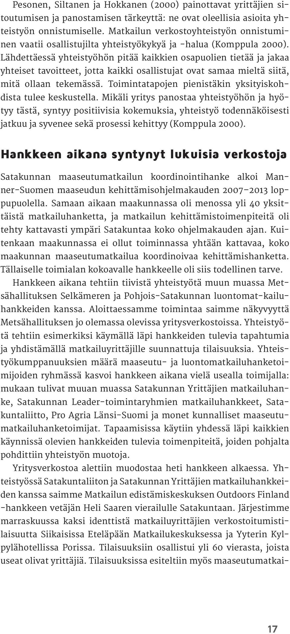 Lähdettäessä yhteistyöhön pitää kaikkien osapuolien tietää ja jakaa yhteiset tavoitteet, jotta kaikki osallistujat ovat samaa mieltä siitä, mitä ollaan tekemässä.