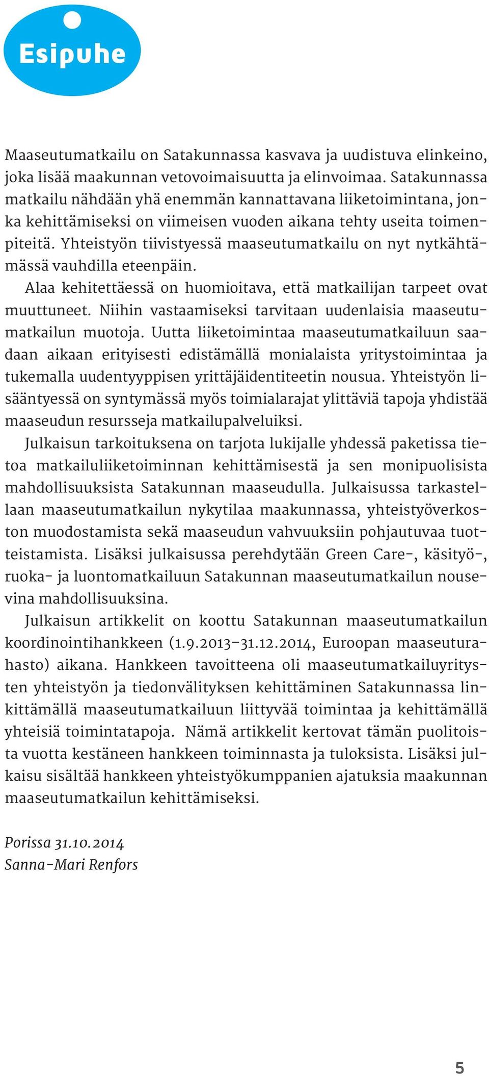 Yhteistyön tiivistyessä maaseutumatkailu on nyt nytkähtämässä vauhdilla eteenpäin. Alaa kehitettäessä on huomioitava, että matkailijan tarpeet ovat muuttuneet.