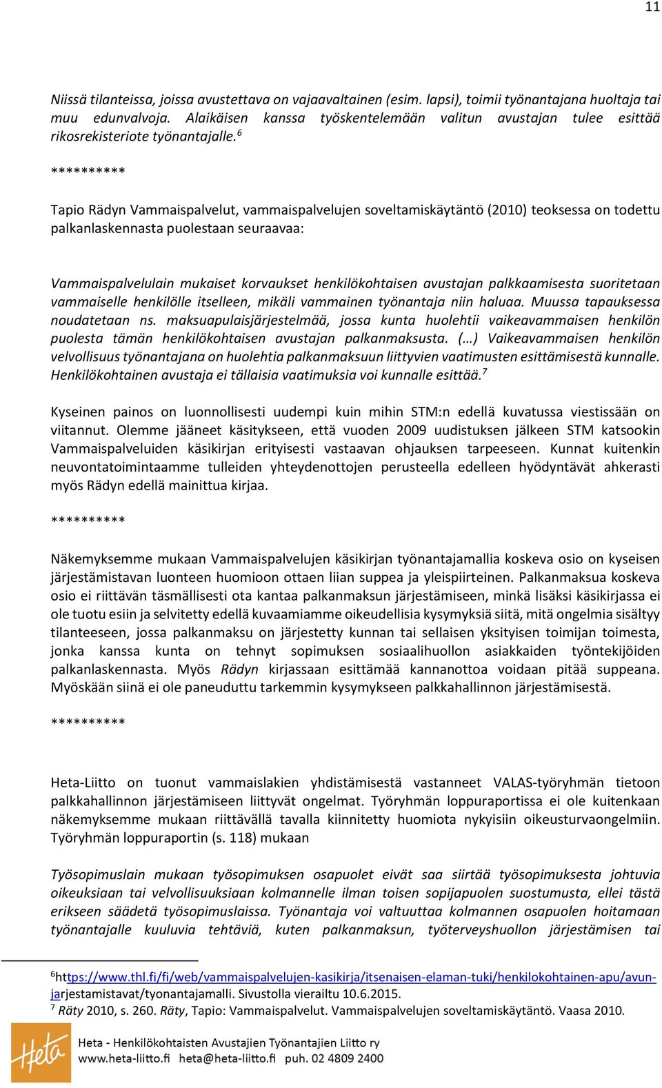 6 ********** Tapio Rädyn Vammaispalvelut, vammaispalvelujen soveltamiskäytäntö (2010) teoksessa on todettu palkanlaskennasta puolestaan seuraavaa: Vammaispalvelulain mukaiset korvaukset