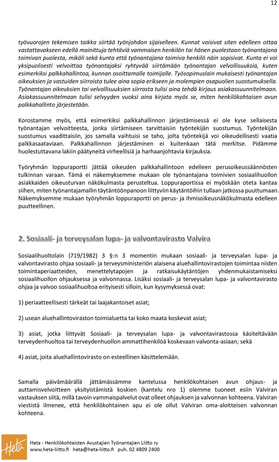 henkilö näin sopisivat. Kunta ei voi yksipuolisesti velvoittaa työnantajaksi ryhtyvää siirtämään työnantajan velvollisuuksia, kuten esimerkiksi palkkahallintoa, kunnan osoittamalle toimijalle.