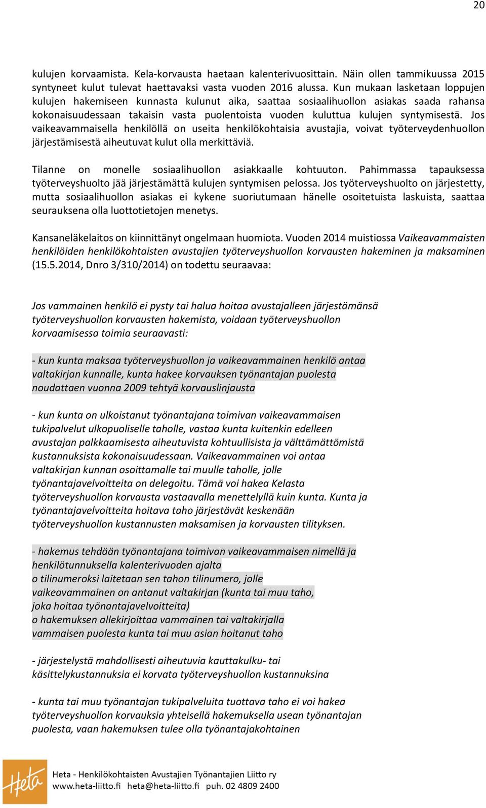 syntymisestä. Jos vaikeavammaisella henkilöllä on useita henkilökohtaisia avustajia, voivat työterveydenhuollon järjestämisestä aiheutuvat kulut olla merkittäviä.