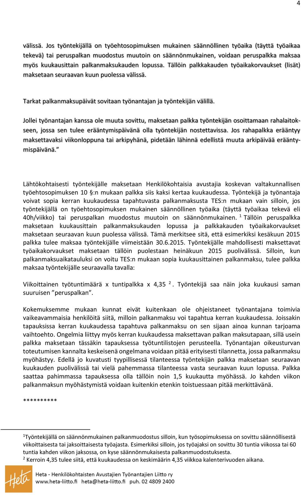 palkanmaksukauden lopussa. Tällöin palkkakauden työaikakorvaukset (lisät) maksetaan seuraavan kuun puolessa välissä. Tarkat palkanmaksupäivät sovitaan työnantajan ja työntekijän välillä.