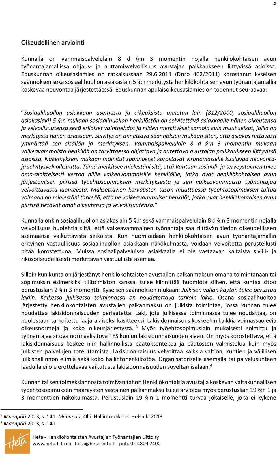 2011 (Dnro 462/2011) korostanut kyseisen säännöksen sekä sosiaalihuollon asiakaslain 5 :n merkitystä henkilökohtaisen avun työnantajamallia koskevaa neuvontaa järjestettäessä.