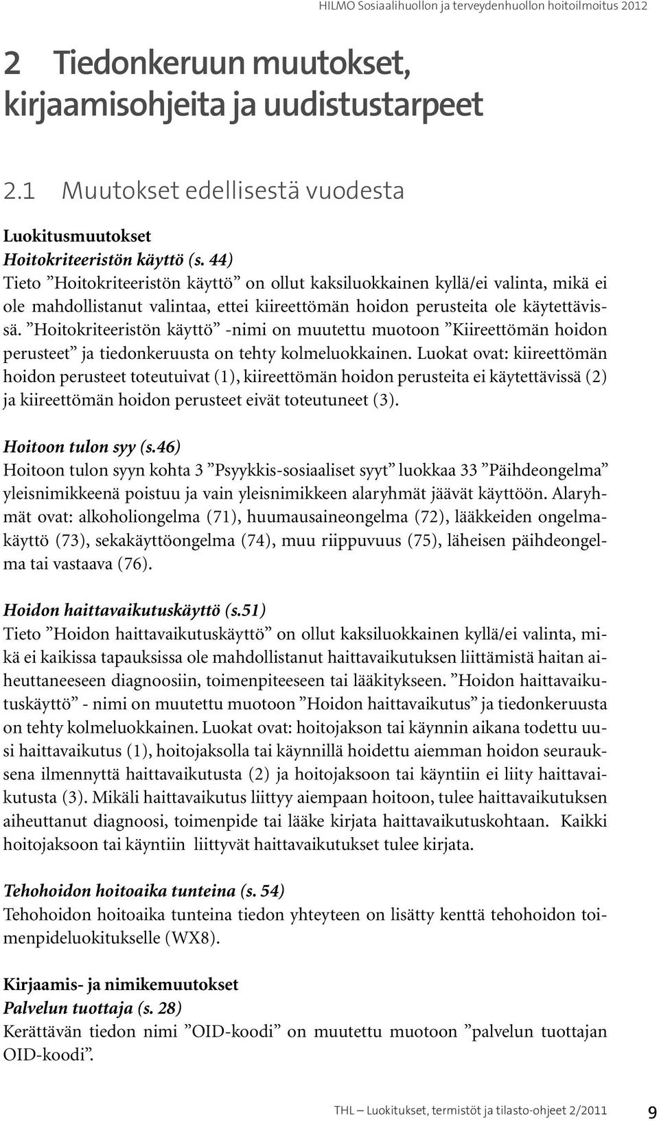 Hoitokriteeristön käyttö -nimi on muutettu muotoon Kiireettömän hoidon perusteet ja tiedonkeruusta on tehty kolmeluokkainen.