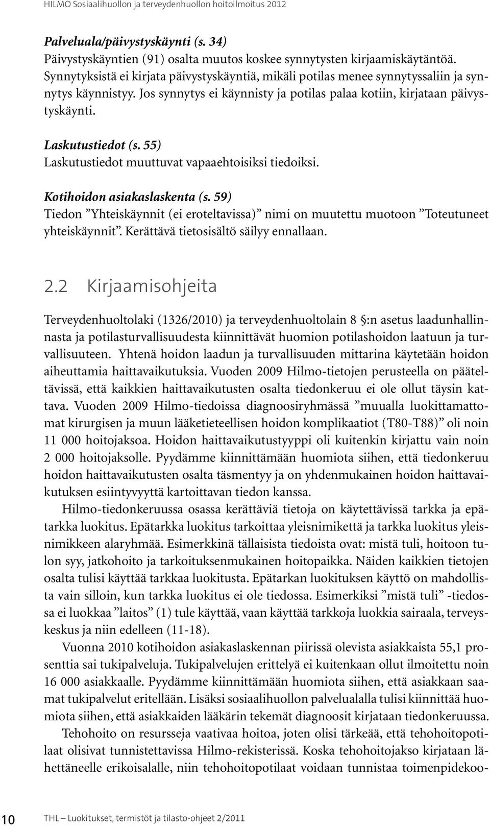 55) Laskutustiedot muuttuvat vapaaehtoisiksi tiedoiksi. Kotihoidon asiakaslaskenta (s. 59) Tiedon Yhteiskäynnit (ei eroteltavissa) nimi on muutettu muotoon Toteutuneet yhteiskäynnit.