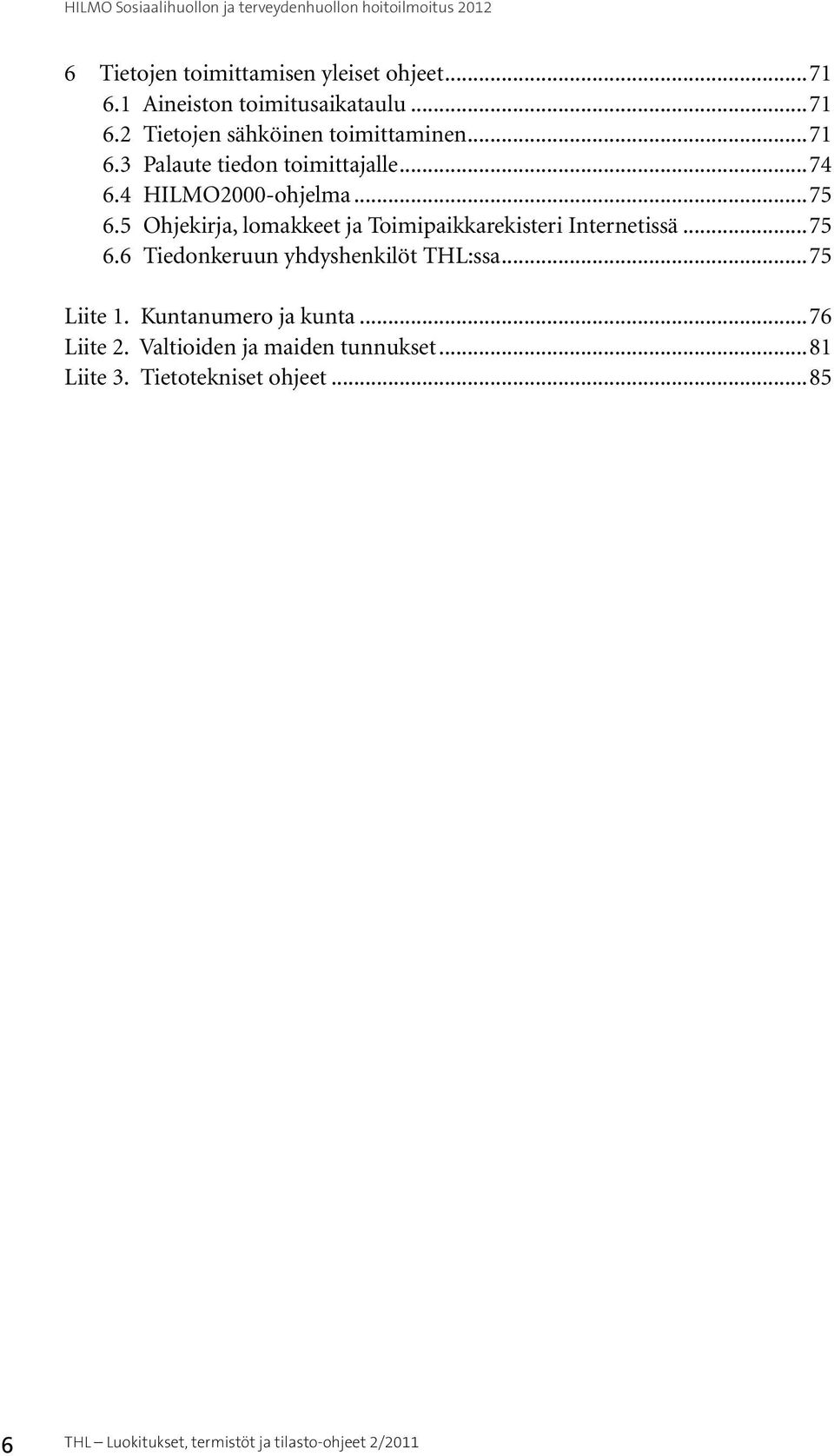 5 Ohjekirja, lomakkeet ja Toimipaikkarekisteri Internetissä...75 6.6 Tiedonkeruun yhdyshenkilöt THL:ssa...75 Liite 1.