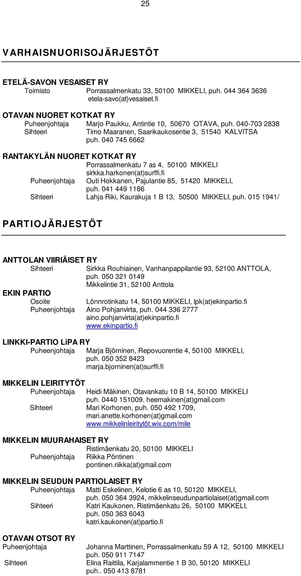 040 745 6662 RANTAKYLÄN NUORET KOTKAT RY Porrassalmenkatu 7 as 4, 50100 MIKKELI sirkka.harkonen(at)surffi.fi Outi Hokkanen, Pajulantie 85, 51420 MIKKELI, puh.