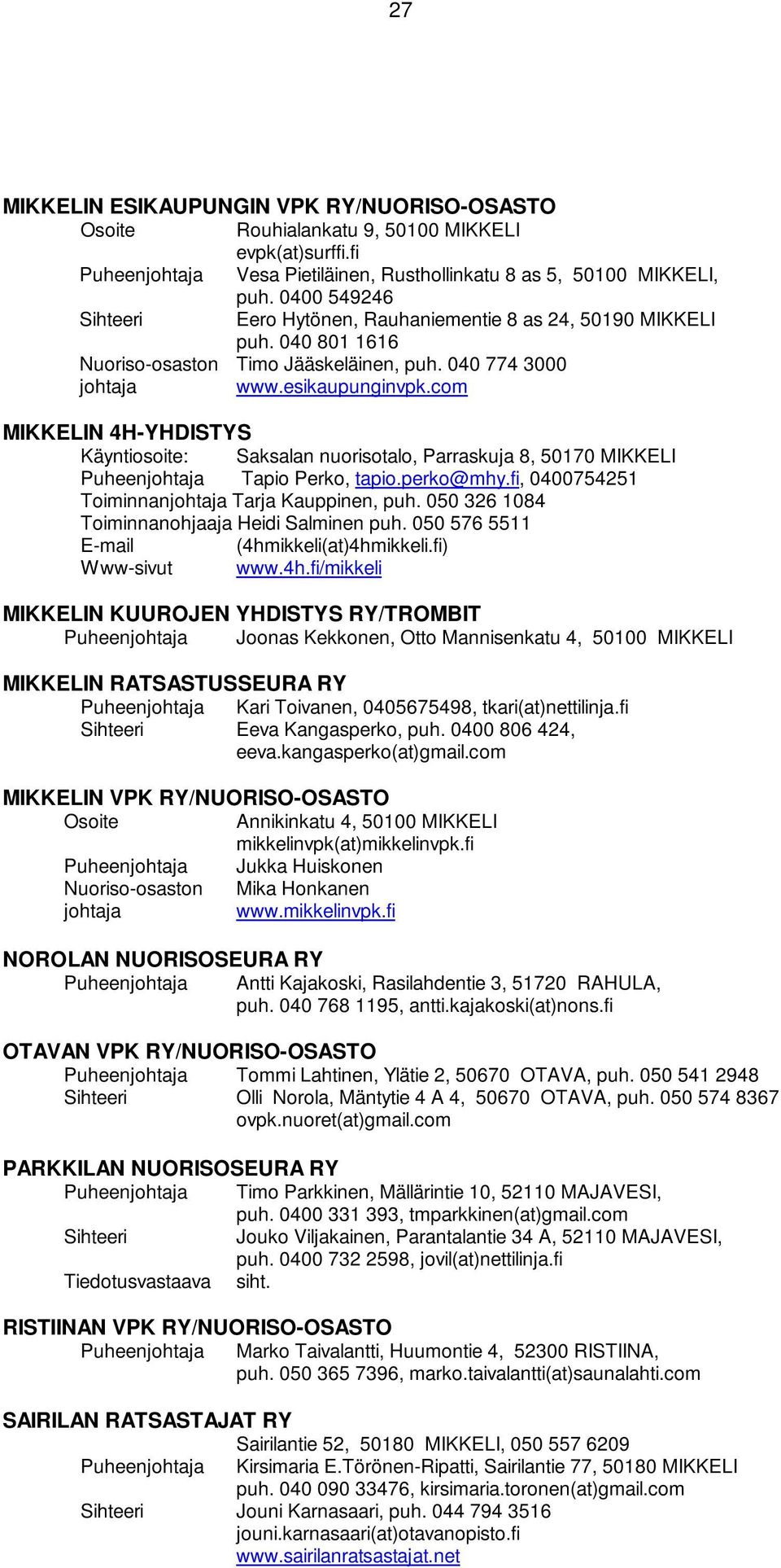 com MIKKELIN 4H-YHDISTYS Käyntiosoite: Saksalan nuorisotalo, Parraskuja 8, 50170 MIKKELI Tapio Perko, tapio.perko@mhy.fi, 0400754251 Toiminnanjohtaja Tarja Kauppinen, puh.