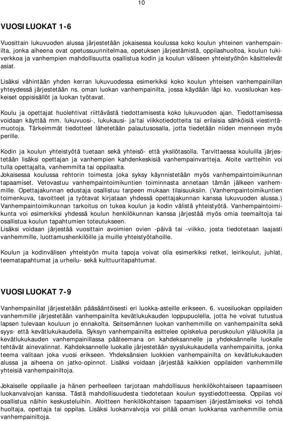 Lisäksi vähintään yhden kerran lukuvuodessa esimerkiksi koko koulun yhteisen vanhempainillan yhteydessä järjestetään ns. oman luokan vanhempainilta, jossa käydään läpi ko.