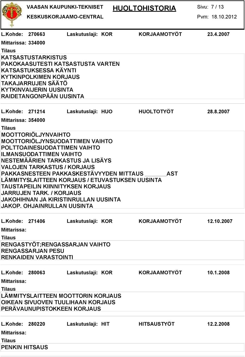 8.2007 354000 PAKKASNESTEEN PAKKASKESTÄVYYDEN MITTAUS AST LÄMMITYSLAITTEEN KORJAUS / ETUVASTUKSEN UUSINTA TAUSTAPEILIN KIINNITYKSEN KORJAUS JARRUJEN TARK.