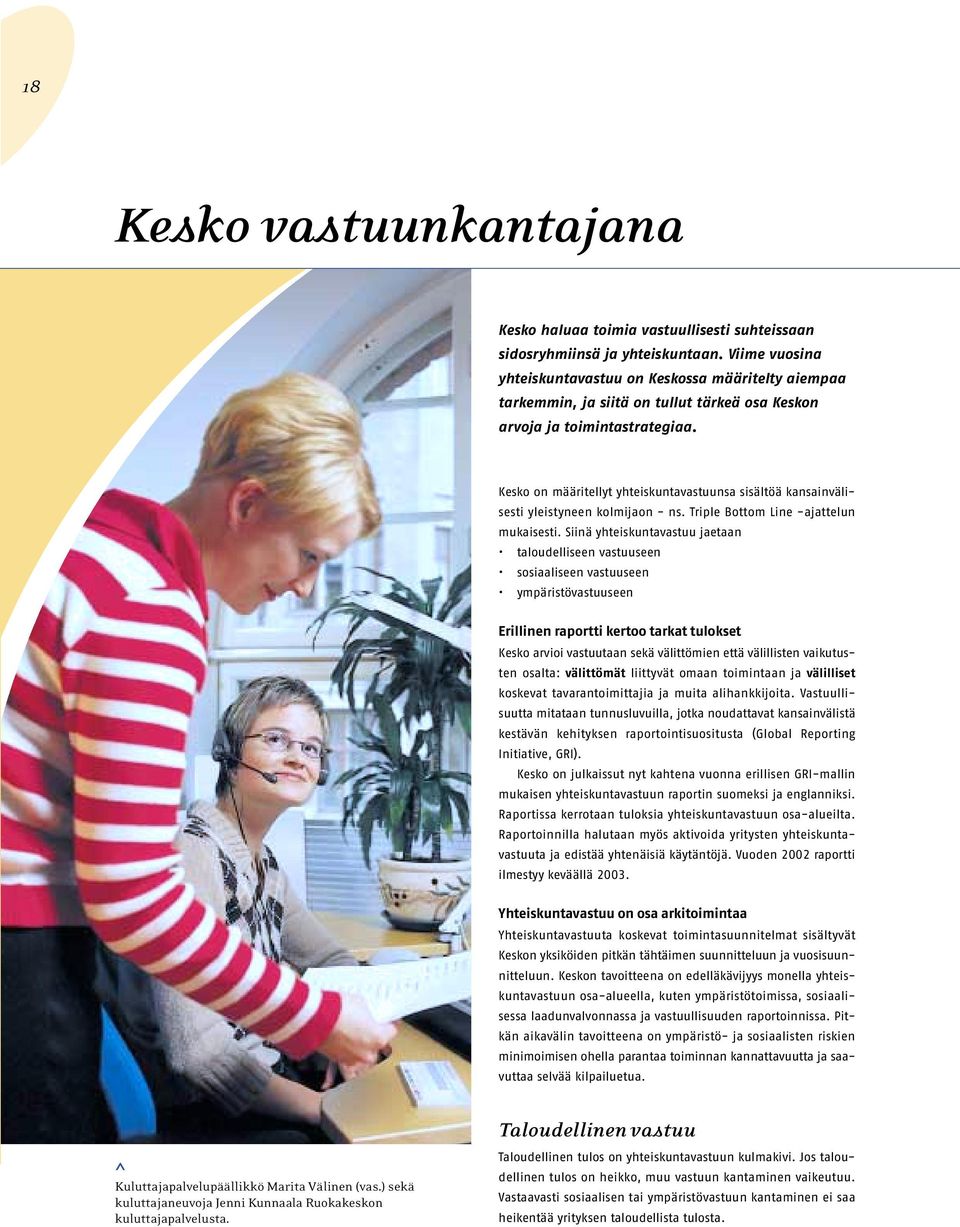 Kesko on määritellyt yhteiskuntavastuunsa sisältöä kansainvälisesti yleistyneen kolmijaon - ns. Triple Bottom Line -ajattelun mukaisesti.