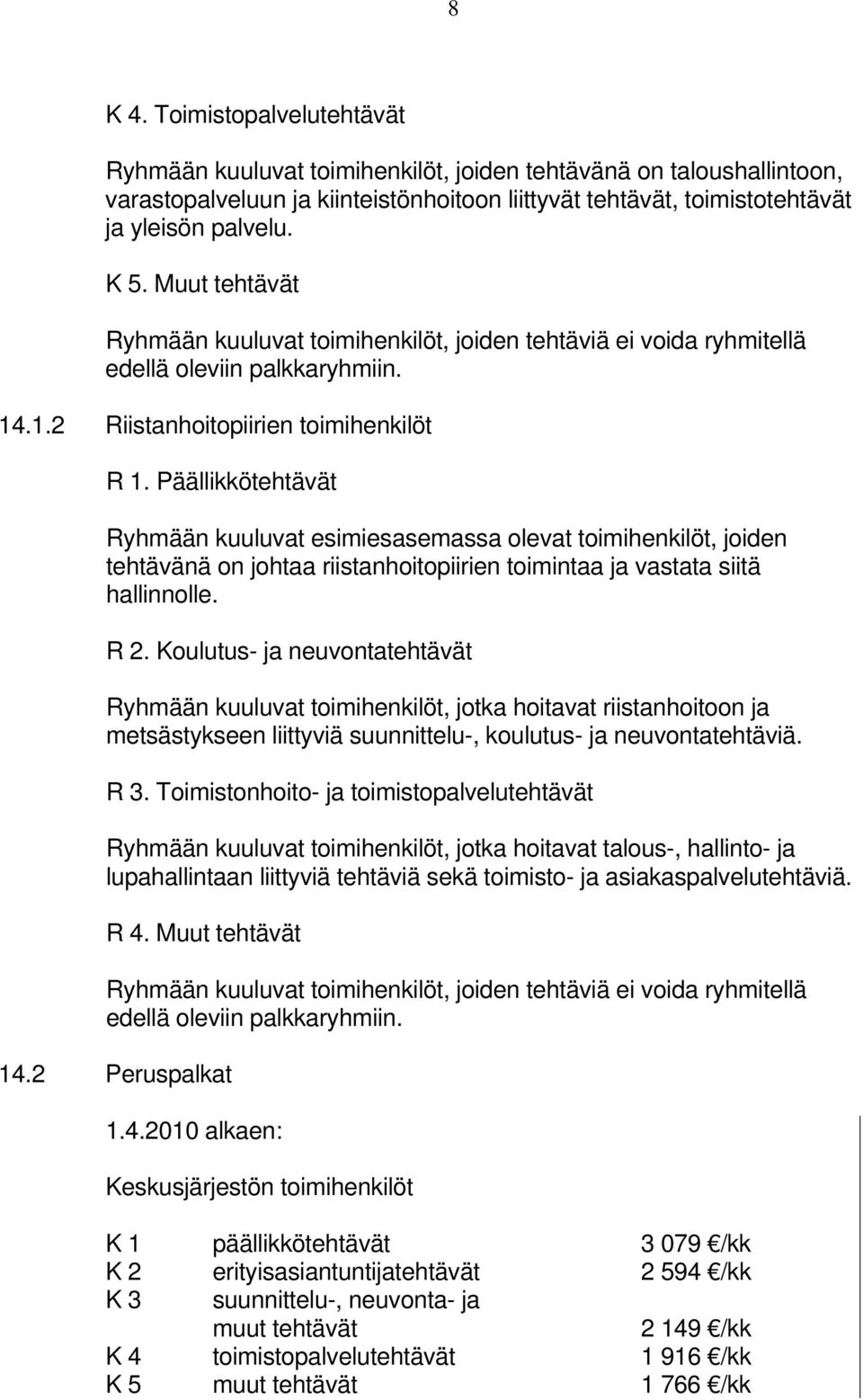 Päällikkötehtävät Ryhmään kuuluvat esimiesasemassa olevat toimihenkilöt, joiden tehtävänä on johtaa riistanhoitopiirien toimintaa ja vastata siitä hallinnolle. R 2.