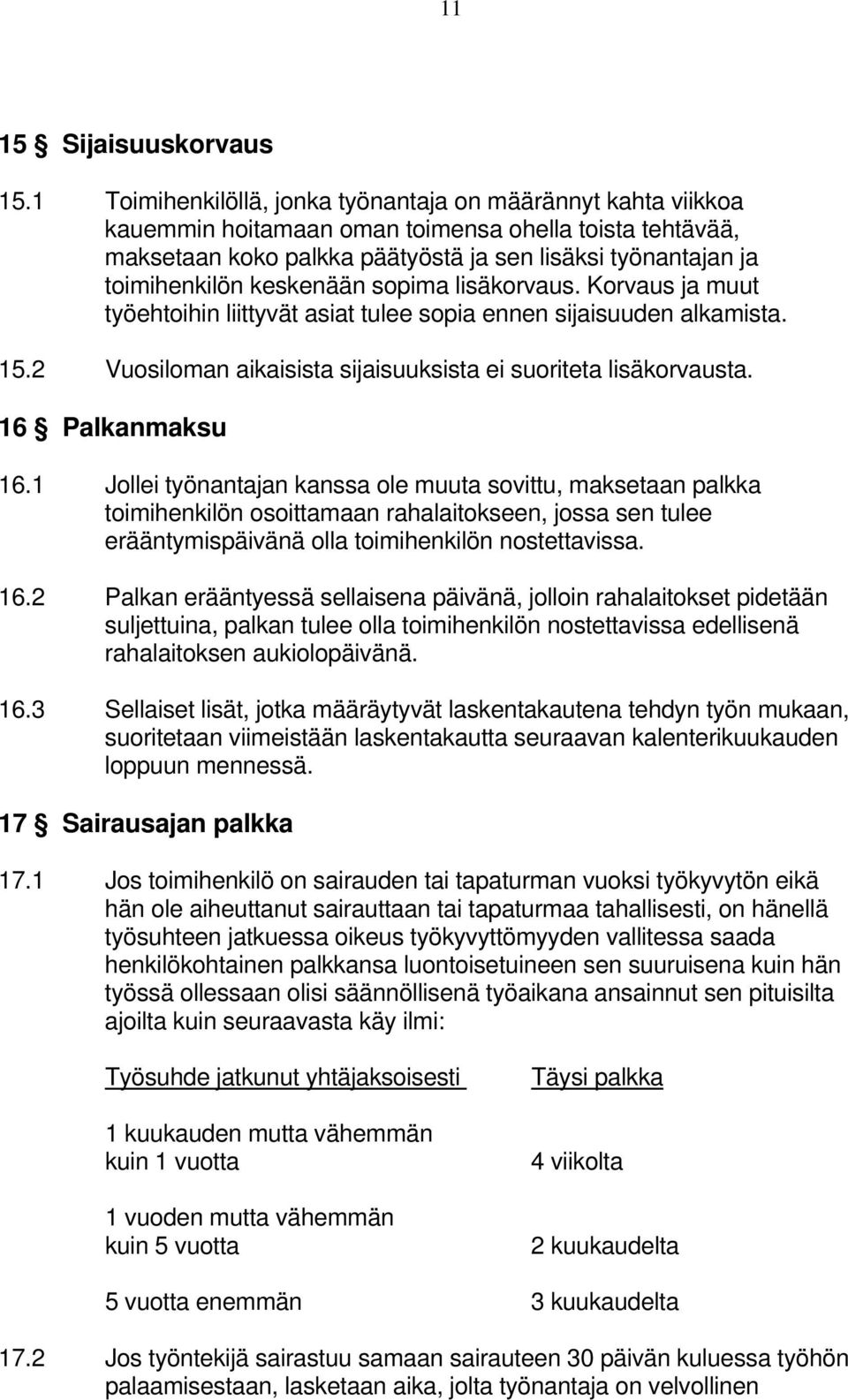 keskenään sopima lisäkorvaus. Korvaus ja muut työehtoihin liittyvät asiat tulee sopia ennen sijaisuuden alkamista. 15.2 Vuosiloman aikaisista sijaisuuksista ei suoriteta lisäkorvausta.