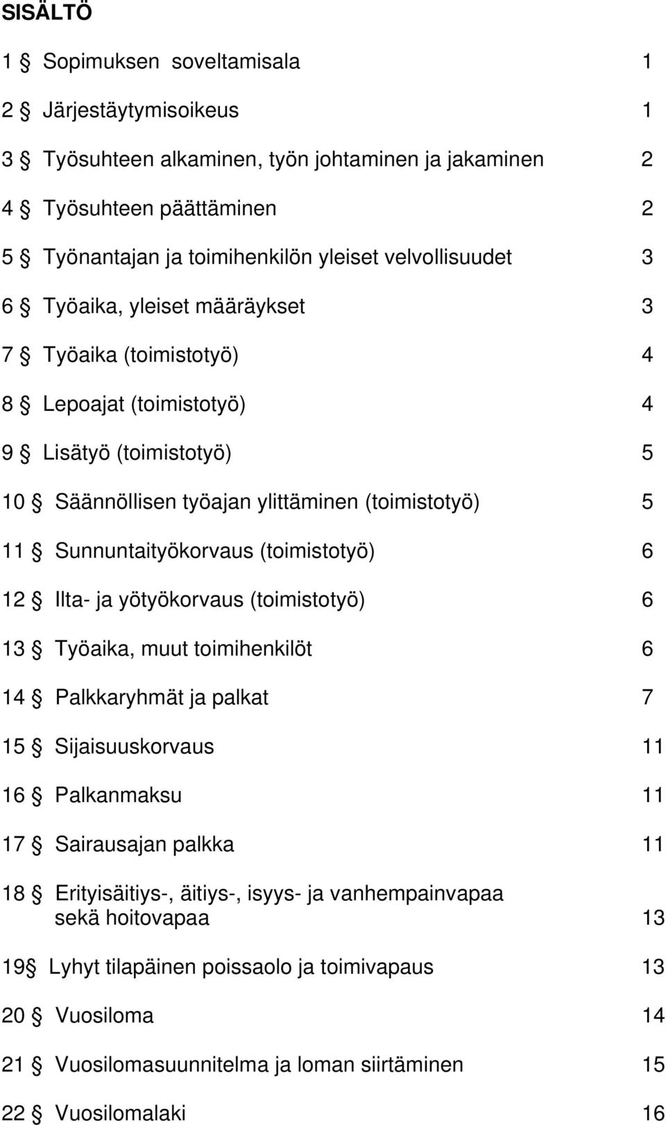 Sunnuntaityökorvaus (toimistotyö) 6 12 Ilta- ja yötyökorvaus (toimistotyö) 6 13 Työaika, muut toimihenkilöt 6 14 Palkkaryhmät ja palkat 7 15 Sijaisuuskorvaus 11 16 Palkanmaksu 11 17 Sairausajan