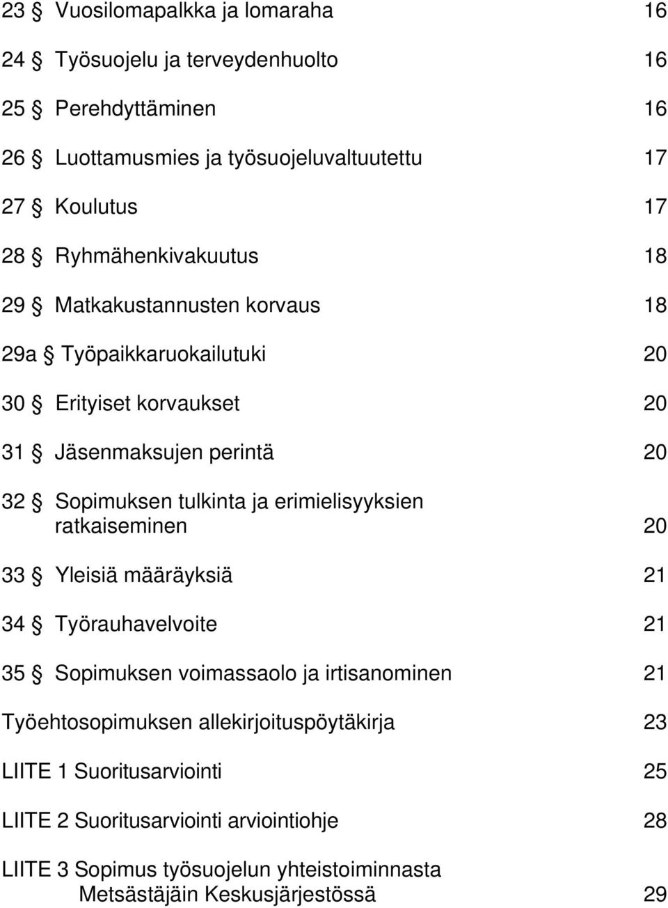 ja erimielisyyksien ratkaiseminen 20 33 Yleisiä määräyksiä 21 34 Työrauhavelvoite 21 35 Sopimuksen voimassaolo ja irtisanominen 21 Työehtosopimuksen