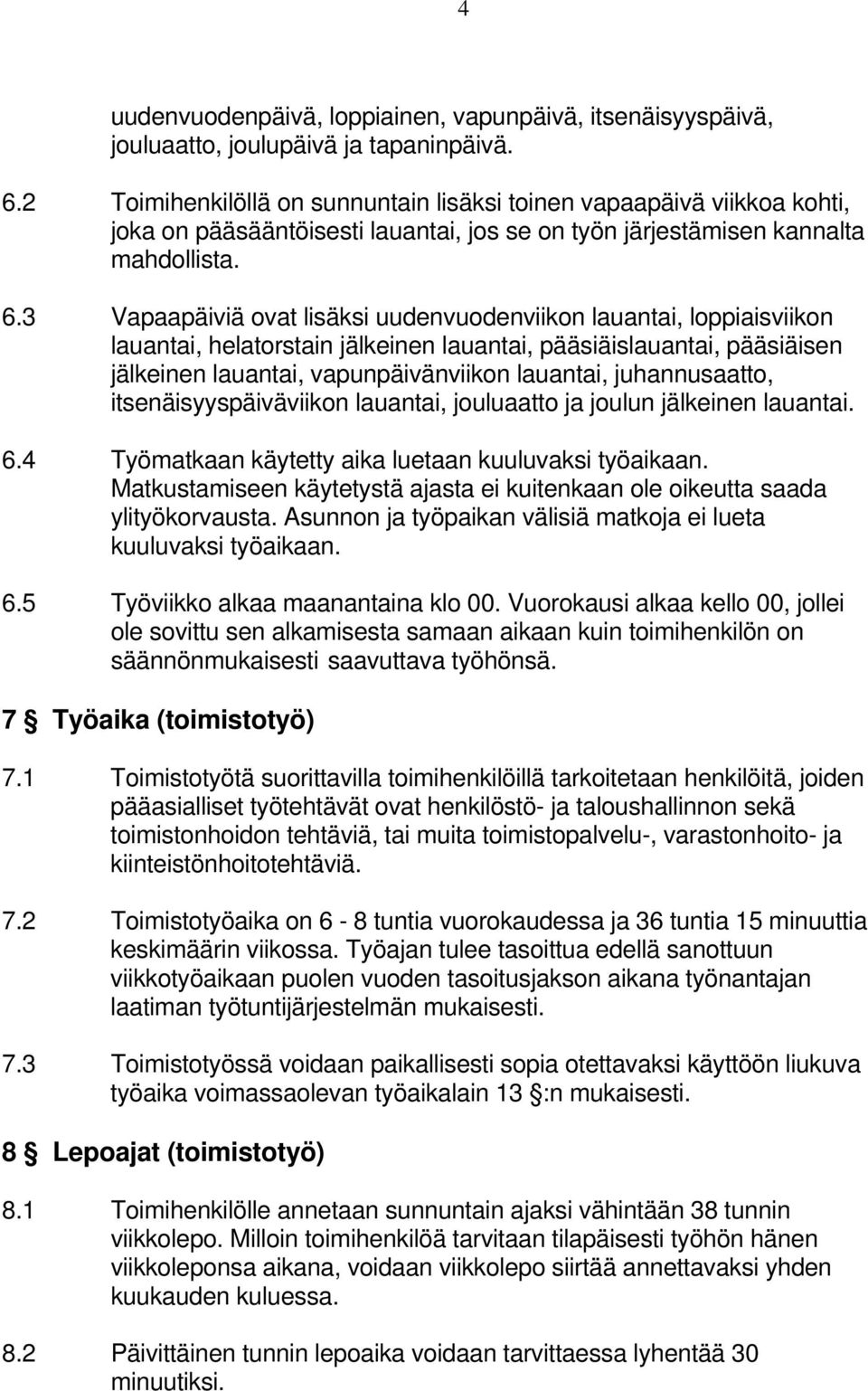 3 Vapaapäiviä ovat lisäksi uudenvuodenviikon lauantai, loppiaisviikon lauantai, helatorstain jälkeinen lauantai, pääsiäislauantai, pääsiäisen jälkeinen lauantai, vapunpäivänviikon lauantai,