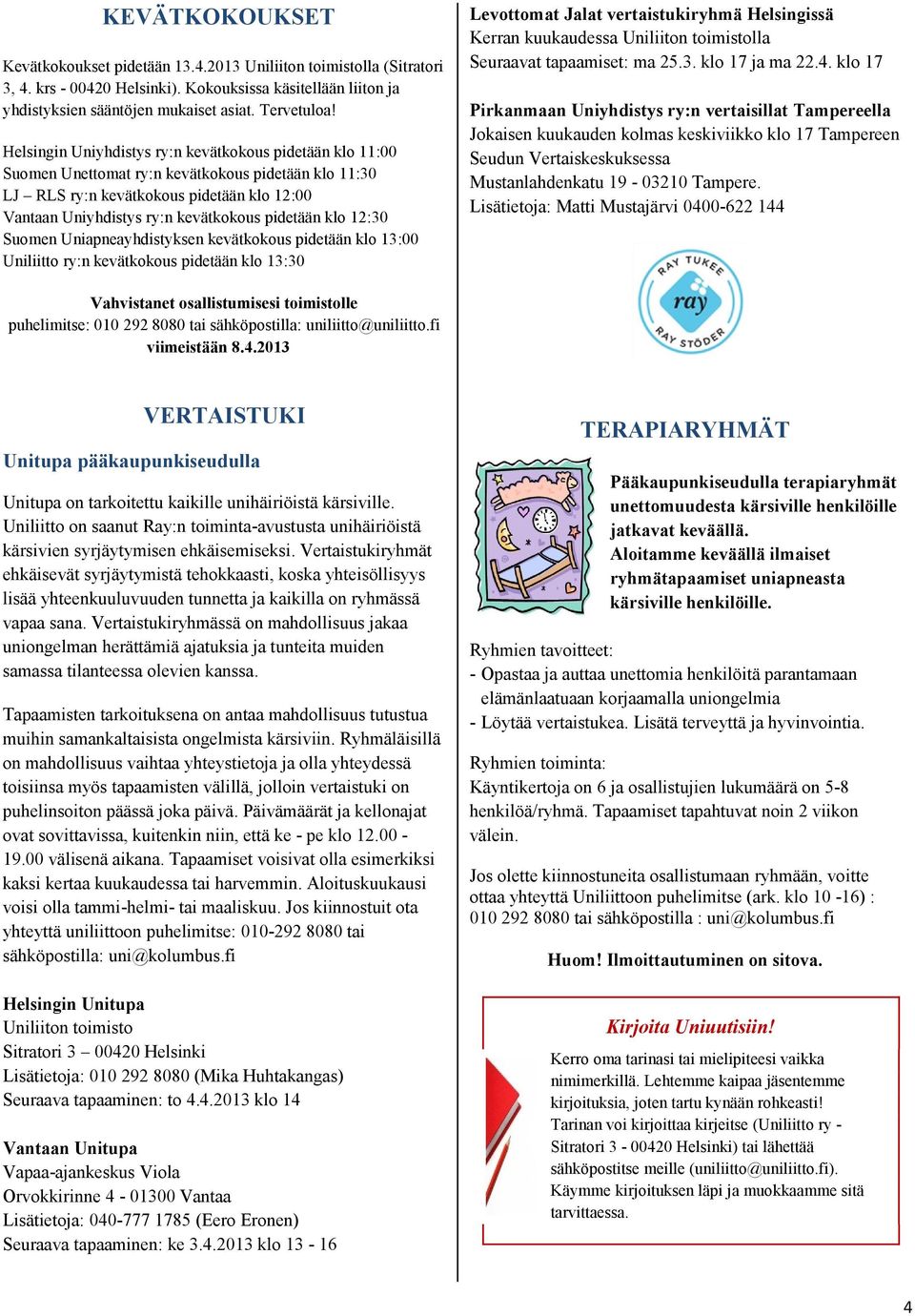 klo 12:30 Suomen Uniapneayhdistyksen kevätkokous pidetään klo 13:00 Uniliitto ry:n kevätkokous pidetään klo 13:30 Levottomat Jalat vertaistukiryhmä Helsingissä Kerran kuukaudessa Uniliiton