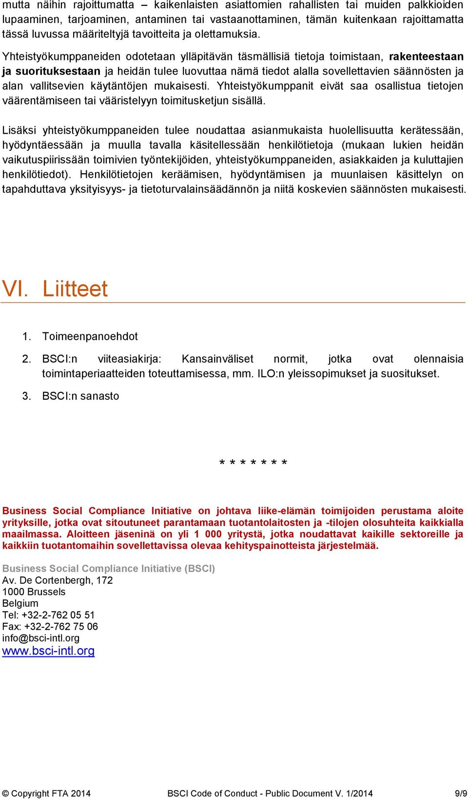 Yhteistyökumppaneiden odotetaan ylläpitävän täsmällisiä tietoja toimistaan, rakenteestaan ja suorituksestaan ja heidän tulee luovuttaa nämä tiedot alalla sovellettavien säännösten ja alan