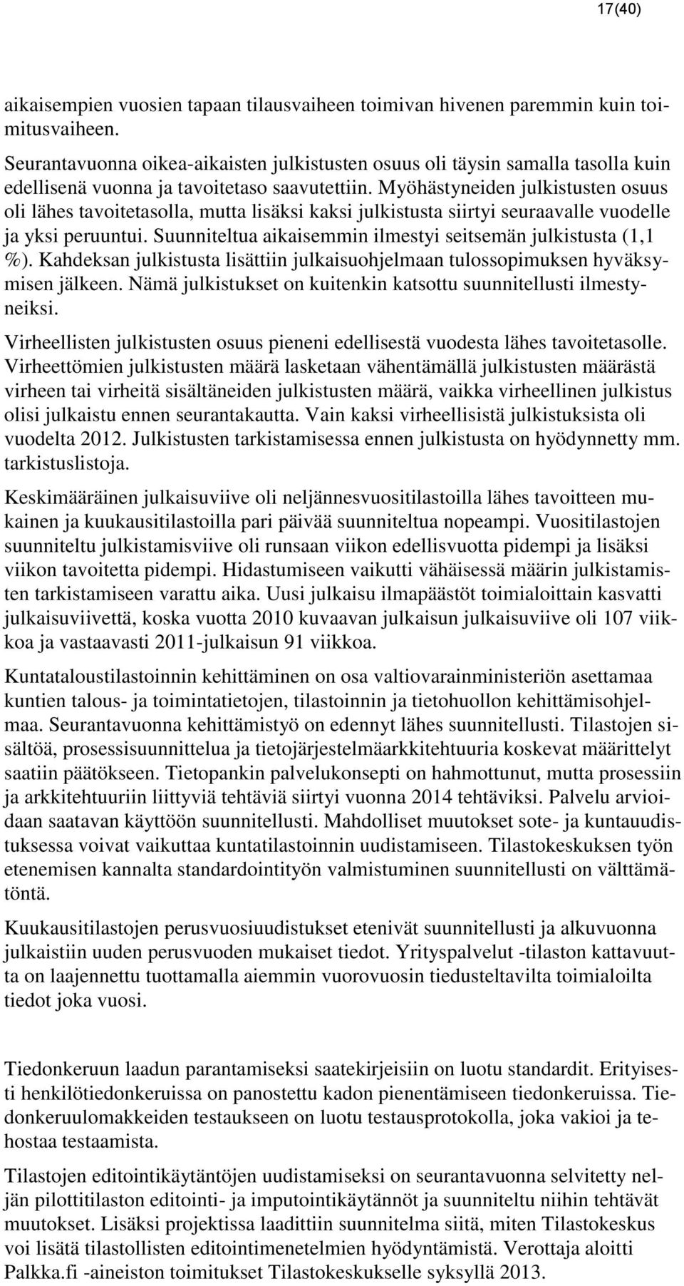 Myöhästyneiden julkistusten osuus oli lähes tavoitetasolla, mutta lisäksi kaksi julkistusta siirtyi seuraavalle vuodelle ja yksi peruuntui.