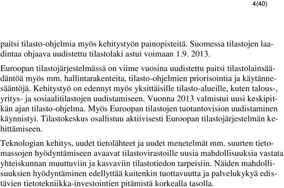 Kehitystyö on edennyt myös yksittäisille tilasto-alueille, kuten talous-, yritys- ja sosiaalitilastojen uudistamiseen. Vuonna valmistui uusi keskipitkän ajan tilasto-ohjelma.