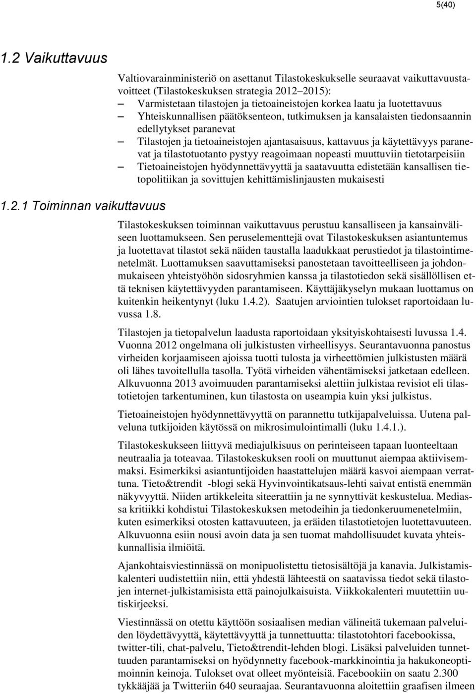 ja luotettavuus Yhteiskunnallisen päätöksenteon, tutkimuksen ja kansalaisten tiedonsaannin edellytykset paranevat Tilastojen ja tietoaineistojen ajantasaisuus, kattavuus ja käytettävyys paranevat ja