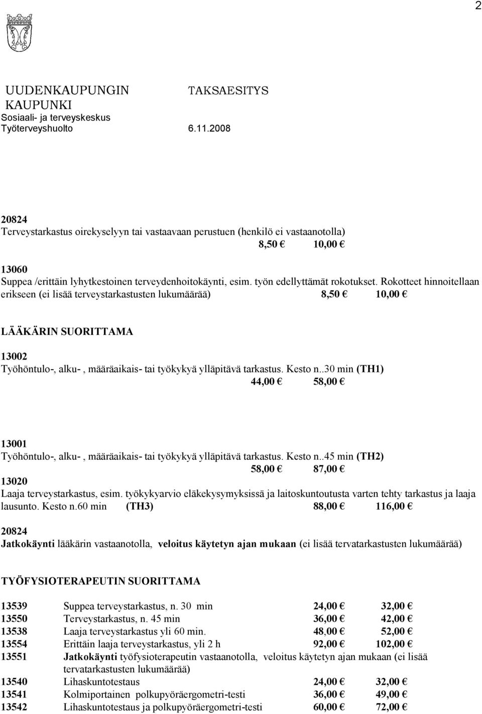 .30 min (TH1) 44,00 58,00 13001 Työhöntulo-, alku-, määräaikais- tai työkykyä ylläpitävä tarkastus. Kesto n..45 min (TH2) 58,00 87,00 13020 Laaja terveystarkastus, esim.