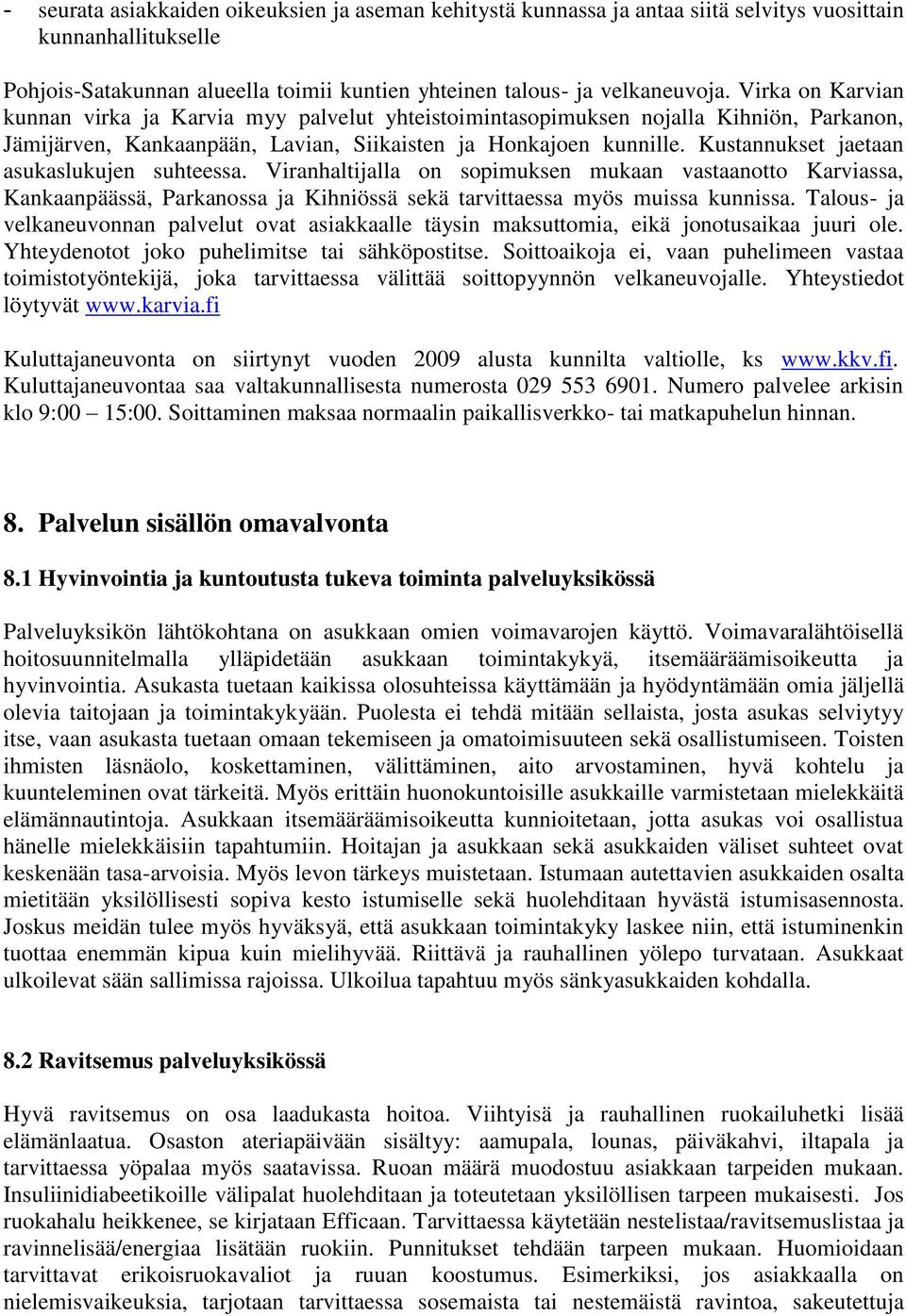 Kustannukset jaetaan asukaslukujen suhteessa. Viranhaltijalla on sopimuksen mukaan vastaanotto Karviassa, Kankaanpäässä, Parkanossa ja Kihniössä sekä tarvittaessa myös muissa kunnissa.