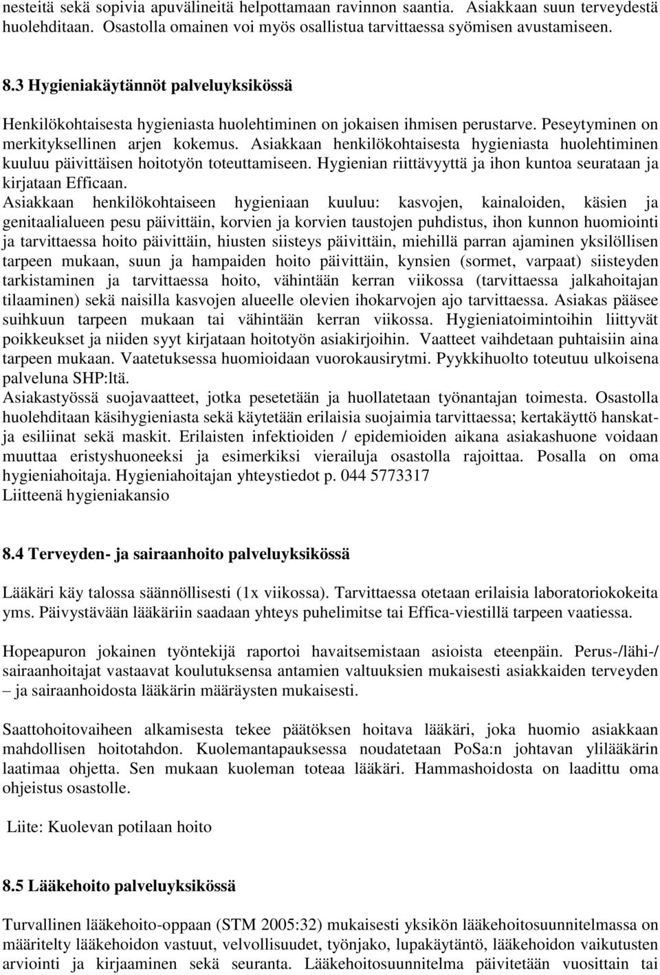 Asiakkaan henkilökohtaisesta hygieniasta huolehtiminen kuuluu päivittäisen hoitotyön toteuttamiseen. Hygienian riittävyyttä ja ihon kuntoa seurataan ja kirjataan Efficaan.