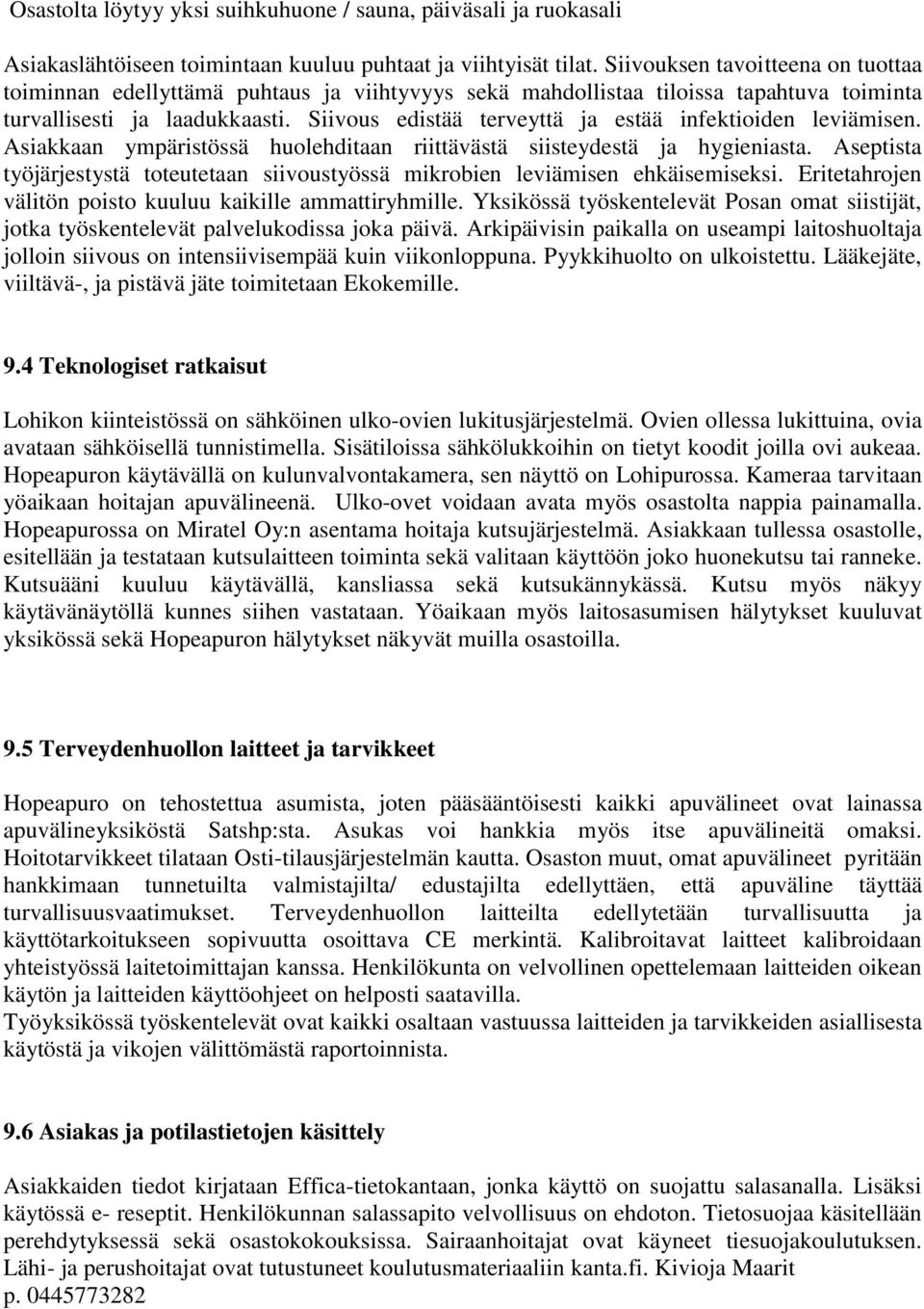 Siivous edistää terveyttä ja estää infektioiden leviämisen. Asiakkaan ympäristössä huolehditaan riittävästä siisteydestä ja hygieniasta.