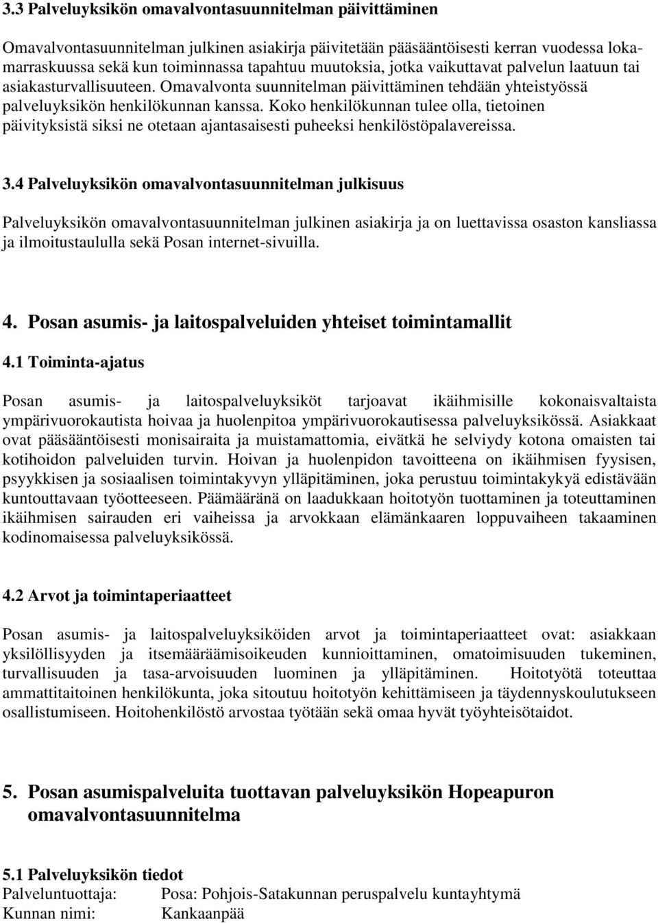 Koko henkilökunnan tulee olla, tietoinen päivityksistä siksi ne otetaan ajantasaisesti puheeksi henkilöstöpalavereissa. 3.