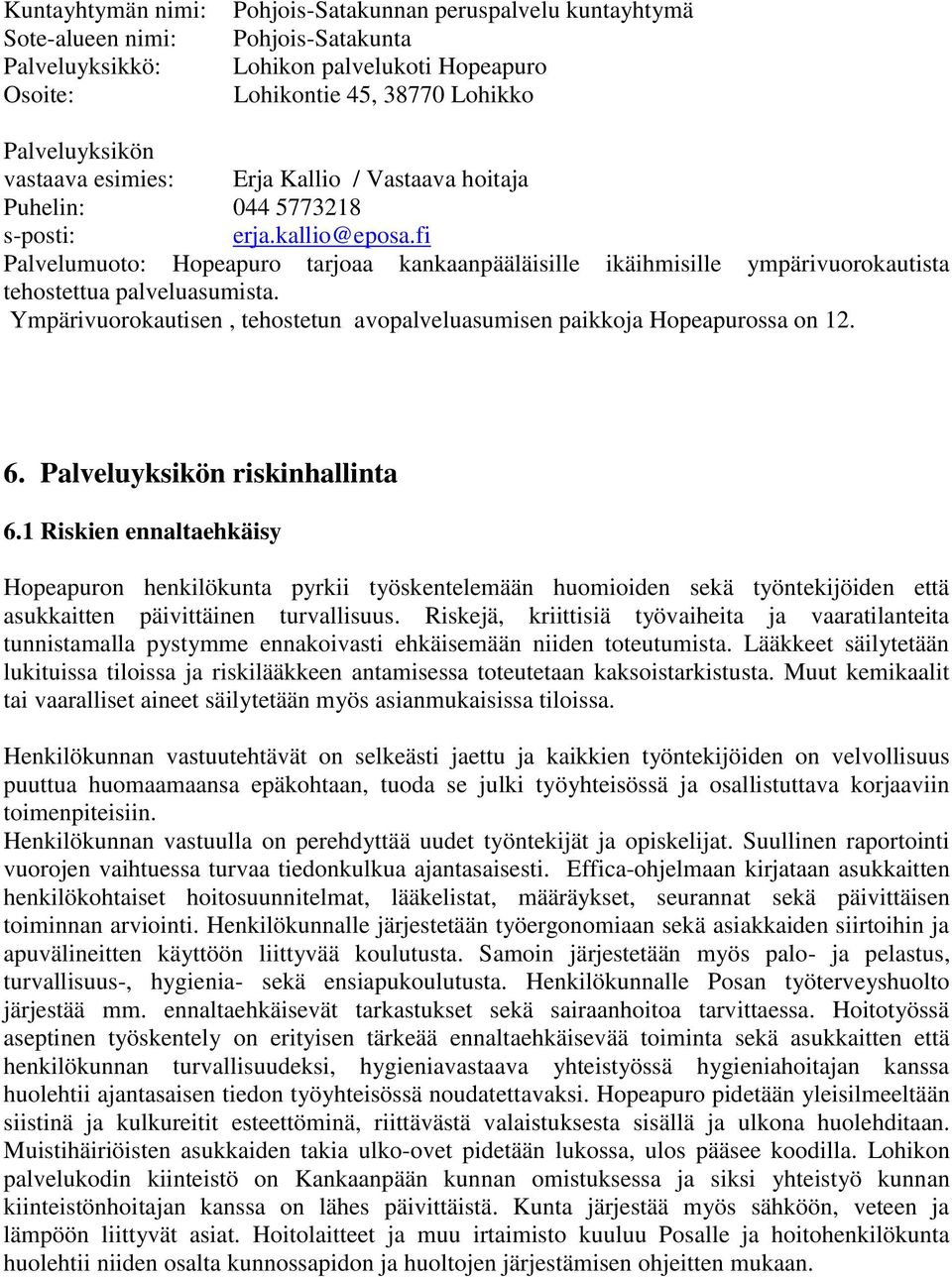 fi Palvelumuoto: Hopeapuro tarjoaa kankaanpääläisille ikäihmisille ympärivuorokautista tehostettua palveluasumista. Ympärivuorokautisen, tehostetun avopalveluasumisen paikkoja Hopeapurossa on 12. 6.