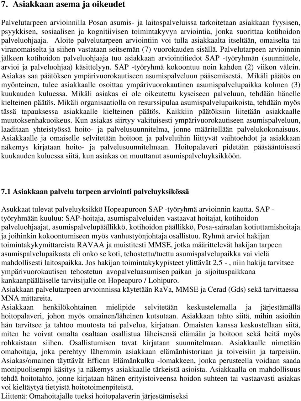 Palvelutarpeen arvioinnin jälkeen kotihoidon palveluohjaaja tuo asiakkaan arviointitiedot SAP -työryhmän (suunnittele, arvioi ja palveluohjaa) käsittelyyn.