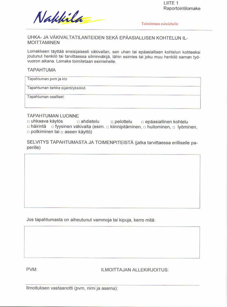 TAPAHTUMA Tapah:urnan pvm ja klo Tapahtuman tarkka sijainti/yk sikkö Tapahtuman osalliset TAPAHTUMAN LUONNE 1 uhkaava käytös i j ahdis telu i epäas iallinen kohtelu,, häirintä fyysinen väkivalta