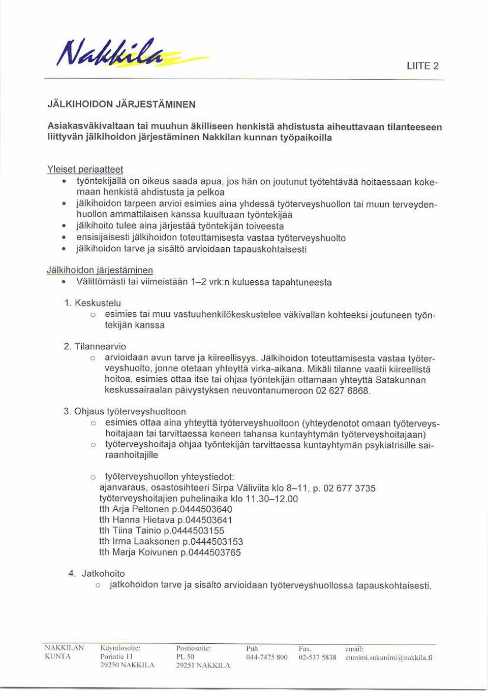 s ä työterveys huollon tai muun terveydenhuollon amm attilaisen kanss a kuultuaan työntekijää jälkihoito tulee aina järjes tää työntekijän toiveesta ensis ijais es ti jälkihoidon toteuttam is esta