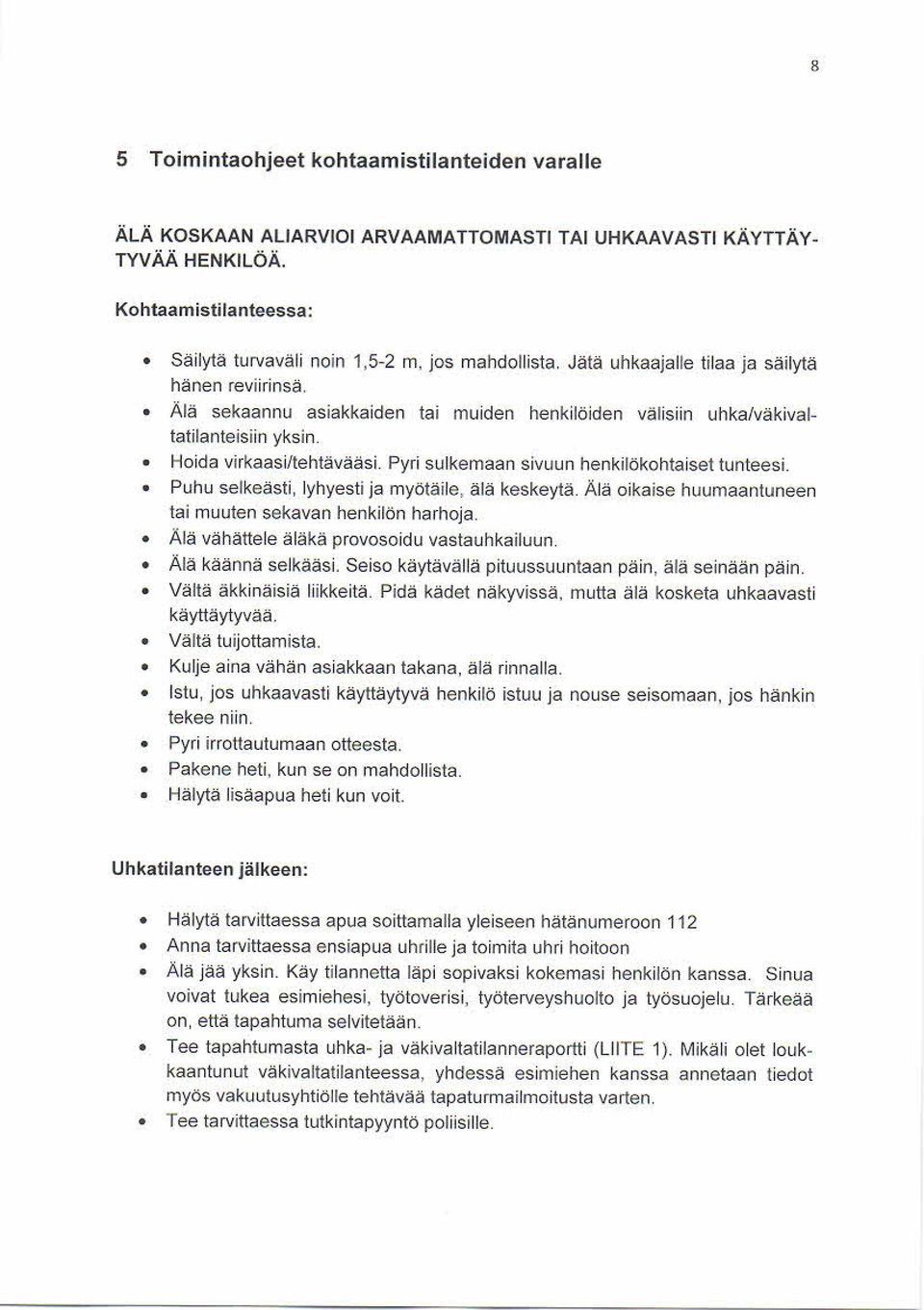 Älä sekaannu asiakkaiden tai muiden henkilöiden välisiin uhkalväkivaltatilanteisiin yksin. Hoida virkaasiltehtävääsi. Pyri sulkemaan sivuun henkilökohtaiset tunteesi.