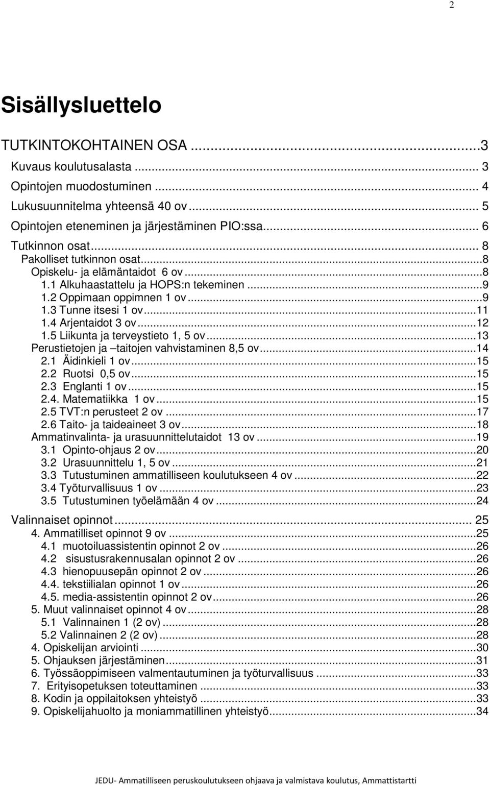 4 Arjentaidot 3 ov... 12 1.5 Liikunta ja terveystieto 1, 5 ov... 13 Perustietojen ja taitojen vahvistaminen 8,5 ov... 14 2.1 Äidinkieli 1 ov... 15 2.2 Ruotsi 0,5 ov... 15 2.3 Englanti 1 ov... 15 2.4. Matematiikka 1 ov.