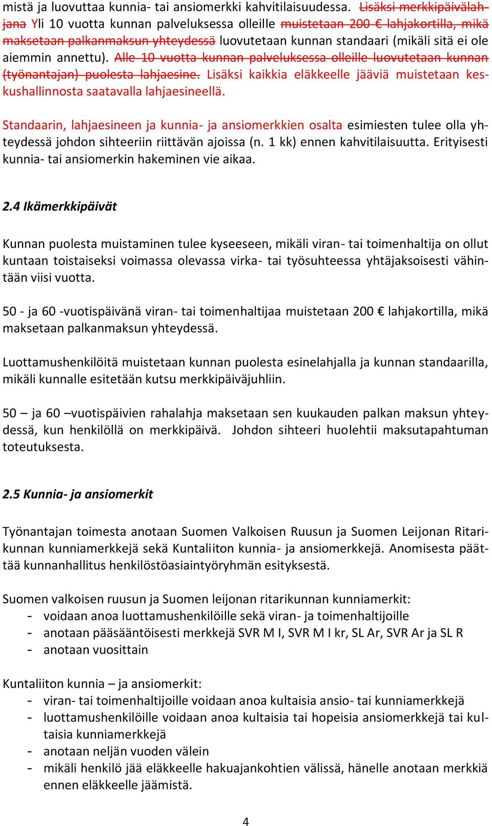 annettu). Alle 10 vuotta kunnan palveluksessa olleille luovutetaan kunnan (työnantajan) puolesta lahjaesine. Lisäksi kaikkia eläkkeelle jääviä muistetaan keskushallinnosta saatavalla lahjaesineellä.