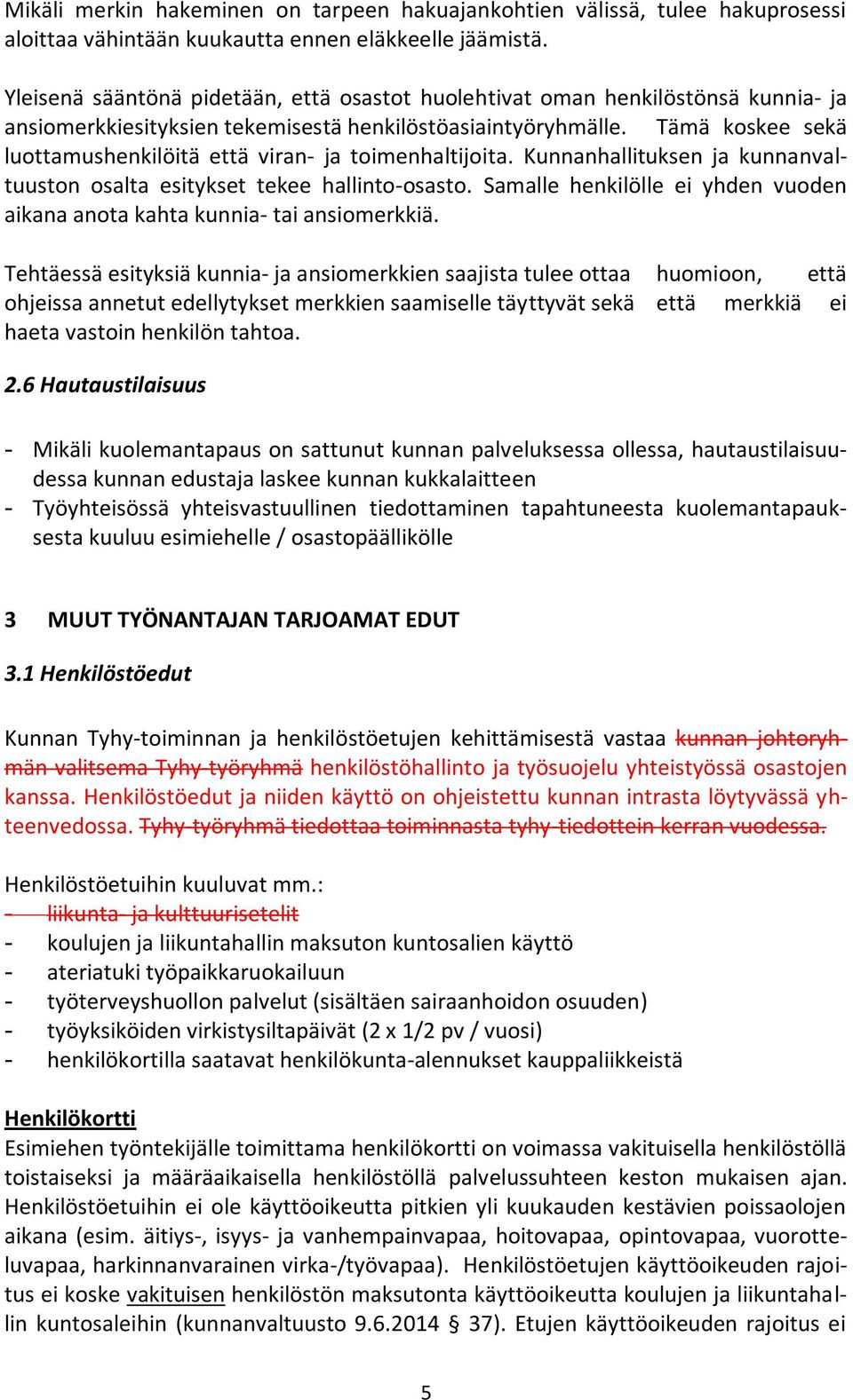 Tämä koskee sekä luottamushenkilöitä että viran- ja toimenhaltijoita. Kunnanhallituksen ja kunnanvaltuuston osalta esitykset tekee hallinto-osasto.