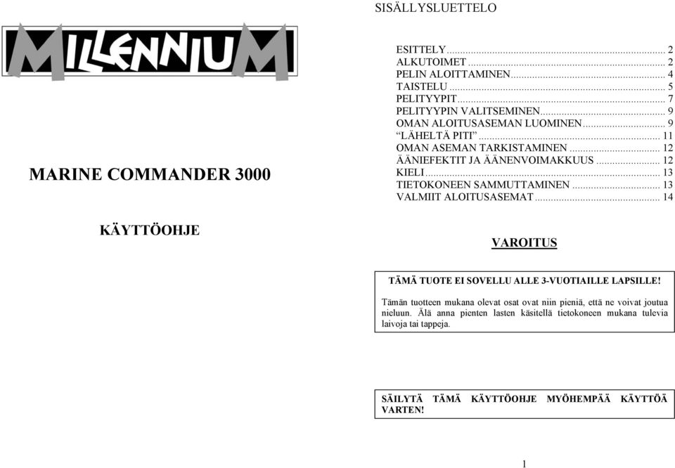 .. 13 TIETOKONEEN SAMMUTTAMINEN... 13 VALMIIT ALOITUSASEMAT... 14 VAROITUS TÄMÄ TUOTE EI SOVELLU ALLE 3-VUOTIAILLE LAPSILLE!