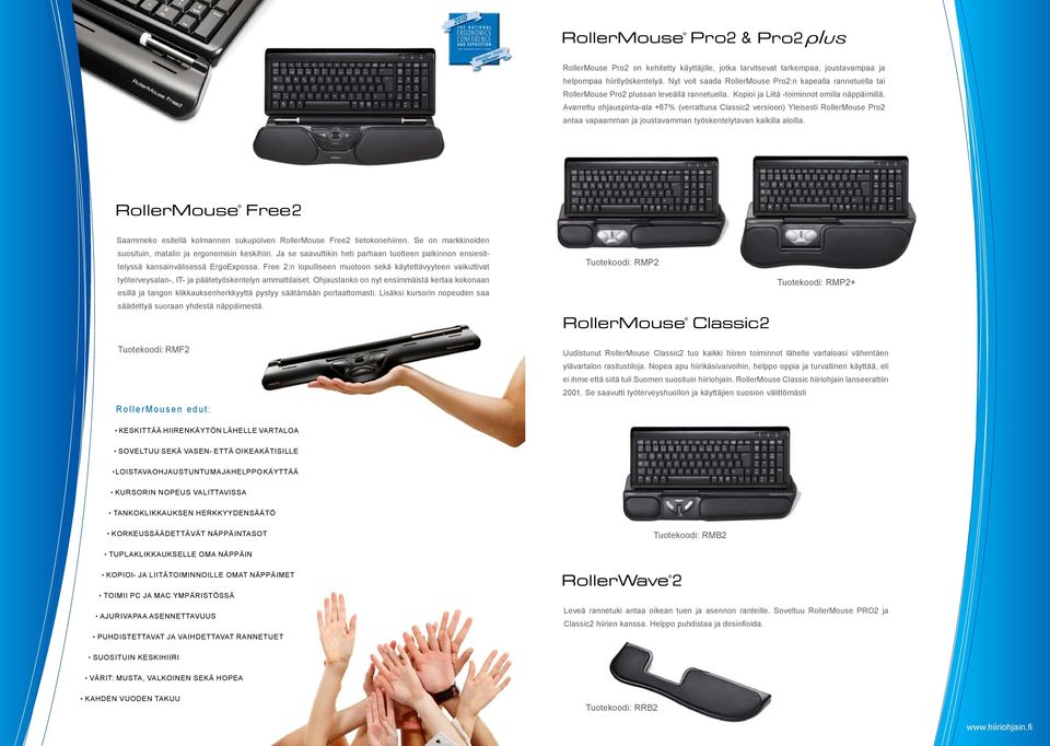Avarrettu ohjauspinta-ala +67% (verrattuna Classic2 versioon) Yleisesti RollerMouse Pro2 antaa vapaamman ja joustavamman työskentelytavan kaikilla aloilla.