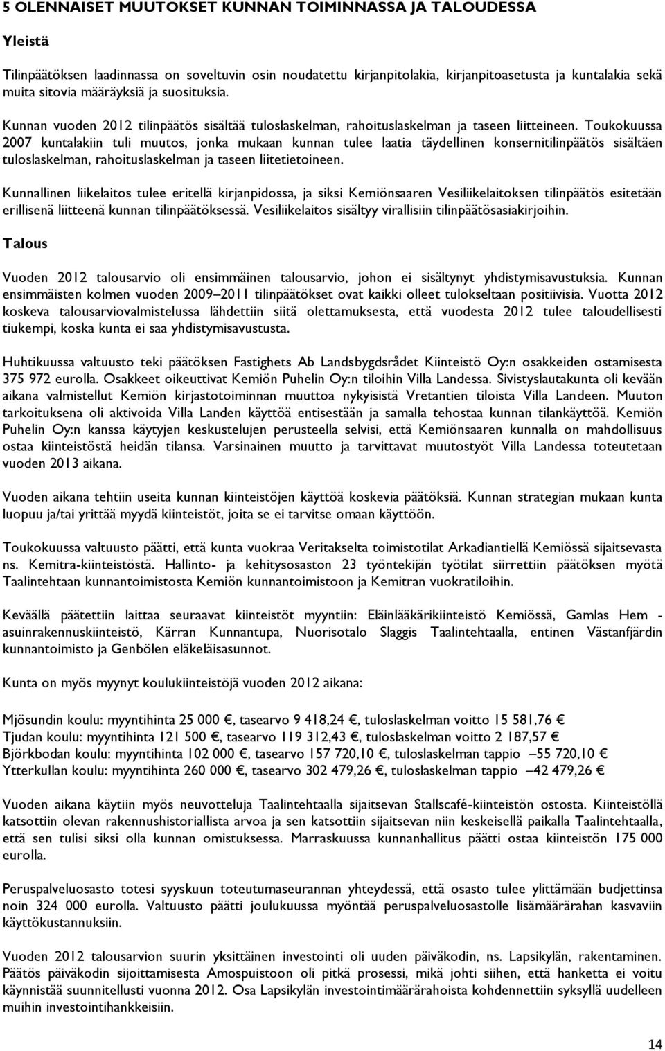 Toukokuussa 2007 kuntalakiin tuli muutos, jonka mukaan kunnan tulee laatia täydellinen konsernitilinpäätös sisältäen tuloslaskelman, rahoituslaskelman ja taseen liitetietoineen.