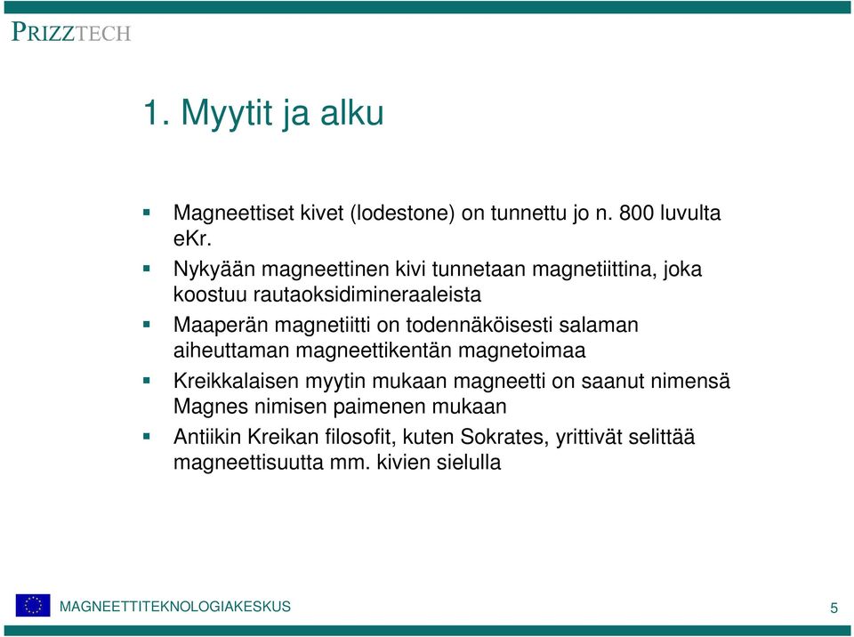 on todennäköisesti salaman aiheuttaman magneettikentän magnetoimaa Kreikkalaisen myytin mukaan magneetti on